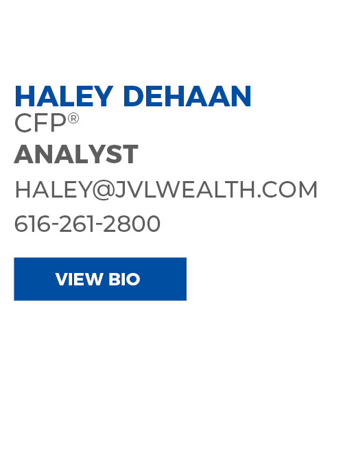 Haley DeHaan, CFP, Analyst at JVL Wealth Strategies. Contact: haley@jvlwealth.com or 616-261-2800.
